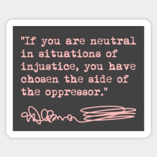 If You Are Neutral in Situations of Injustice the Have Chosen the Side of Oppressor - Desmond Tutu Sticker